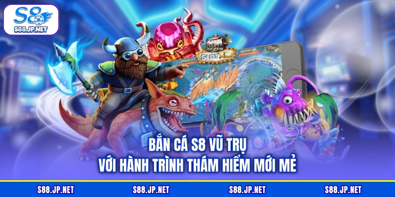 Bắn cá S8 Vũ Trụ với hành trình thám hiểm mới mẻ Bắn cá S8 Vũ Trụ với hành trình thám hiểm mới mẻ