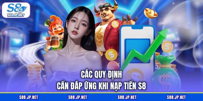 Các quy định cần đáp ứng khi nạp tiền S8