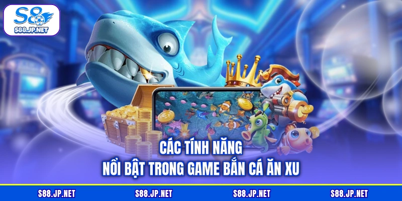 Các tính năng nổi bật trong game bắn cá ăn xu