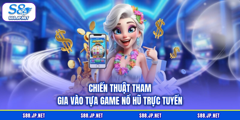 Chiến thuật tham gia vào tựa game nổ hũ trực tuyến Chiến thuật tham gia vào tựa game nổ hũ trực tuyến