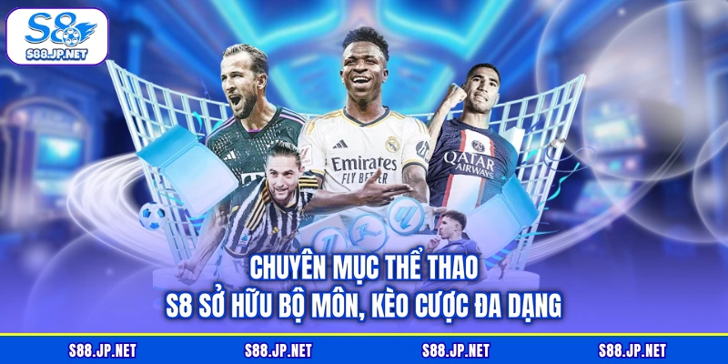 Chuyên mục thể thao S8 sở hữu bộ môn, kèo cược đa dạng Chuyên mục thể thao S8 sở hữu bộ môn, kèo cược đa dạng