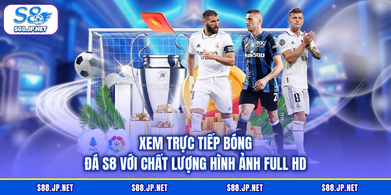 Xem trực tiếp bóng đá S8 với chất lượng hình ảnh full HD